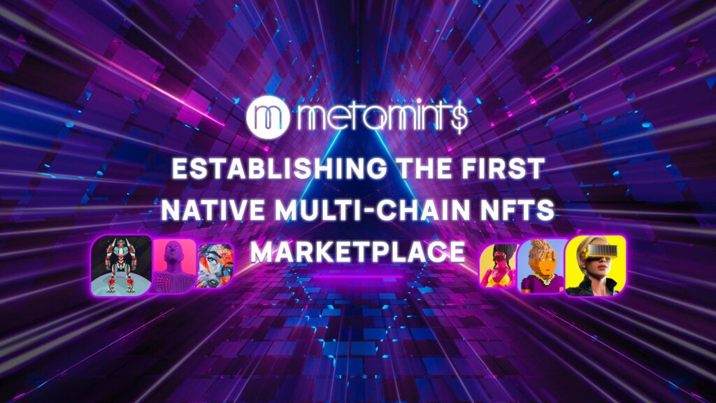 MetaMints: Establishing the First Native Multi-chain NFTs Marketplace MetaMints: Establishing the First Native Multi-chain NFTs Marketplace
