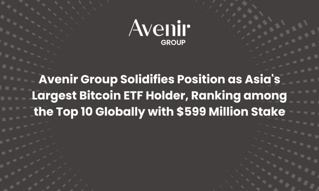 Avenir Group Solidifies Position as Asia’s Largest Bitcoin ETF Holder with $599 Million Stake Avenir Group Solidifies Position as Asia’s Largest Bitcoin ETF Holder with $599 Million Stake