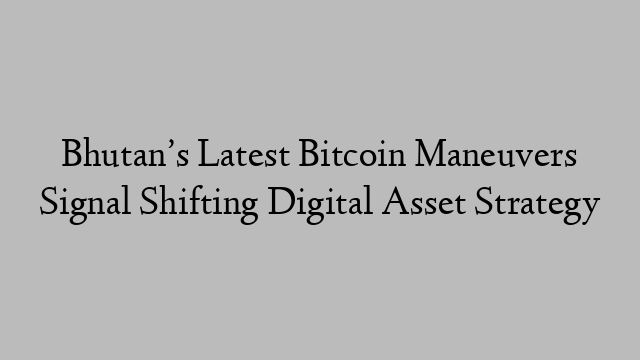 Bhutan’s Latest Bitcoin Maneuvers Signal Shifting Digital Asset Strategy