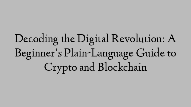 Decoding the Digital Revolution: A Beginner’s Plain-Language Guide to Crypto and Blockchain