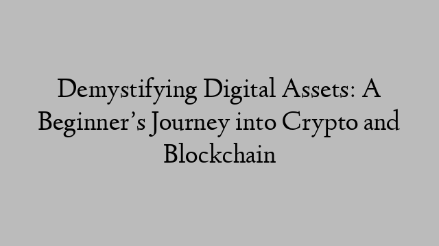 Demystifying Digital Assets: A Beginner’s Journey into Crypto and Blockchain