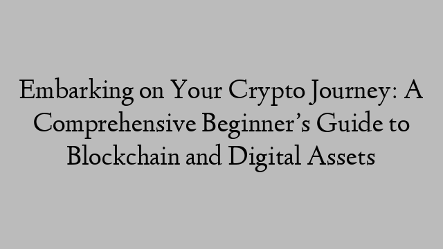 Embarking on Your Crypto Journey: A Comprehensive Beginner’s Guide to Blockchain and Digital Assets