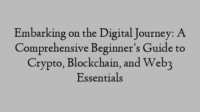 Embarking on the Digital Journey: A Comprehensive Beginner’s Guide to Crypto, Blockchain, and Web3 Essentials Embarking on the Digital Journey: A Comprehensive Beginner’s Guide to Crypto, Blockchain, and Web3 Essentials