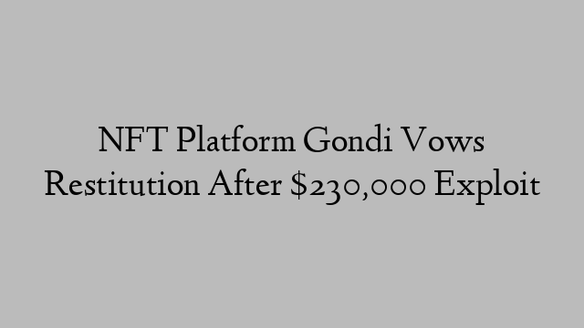 NFT Platform Gondi Vows Restitution After $230,000 Exploit