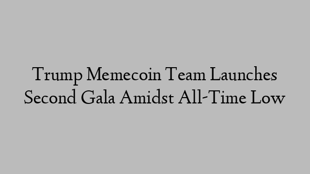 Trump Memecoin Team Launches Second Gala Amidst All-Time Low