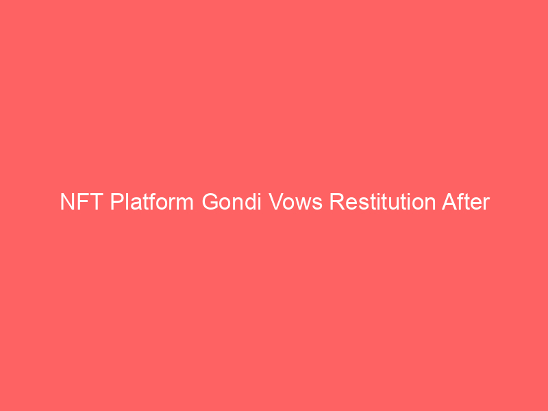 NFT Platform Gondi Vows Restitution After $230,000 Exploit