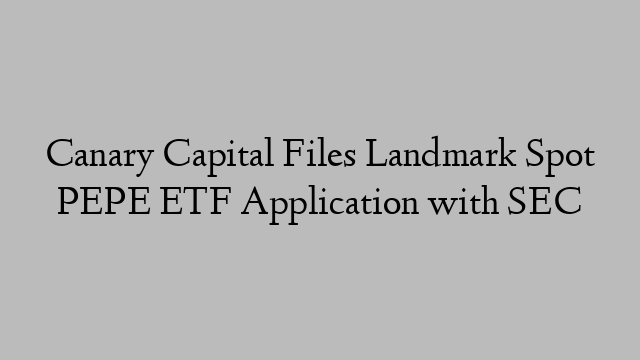 Canary Capital Files Landmark Spot PEPE ETF Application with SEC