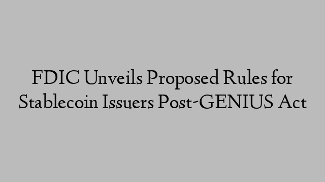 FDIC Unveils Proposed Rules for Stablecoin Issuers Post-GENIUS Act FDIC Unveils Proposed Rules for Stablecoin Issuers Post-GENIUS Act