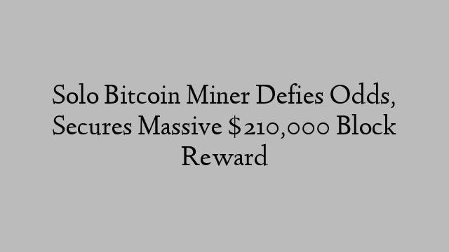 Solo Bitcoin Miner Defies Odds, Secures Massive $210,000 Block Reward Solo Bitcoin Miner Defies Odds, Secures Massive $210,000 Block Reward