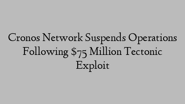 Cronos Network Suspends Operations Following $75 Million Tectonic Exploit Cronos Network Suspends Operations Following $75 Million Tectonic Exploit
