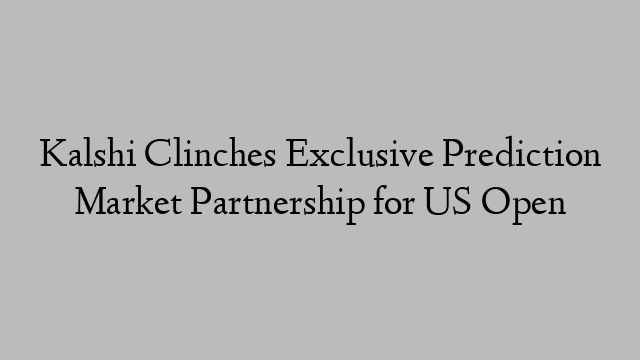 Kalshi Clinches Exclusive Prediction Market Partnership for US Open Kalshi Clinches Exclusive Prediction Market Partnership for US Open