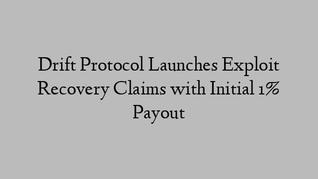 Drift Protocol Launches Exploit Recovery Claims with Initial 1% Payout Drift Protocol Launches Exploit Recovery Claims with Initial 1% Payout