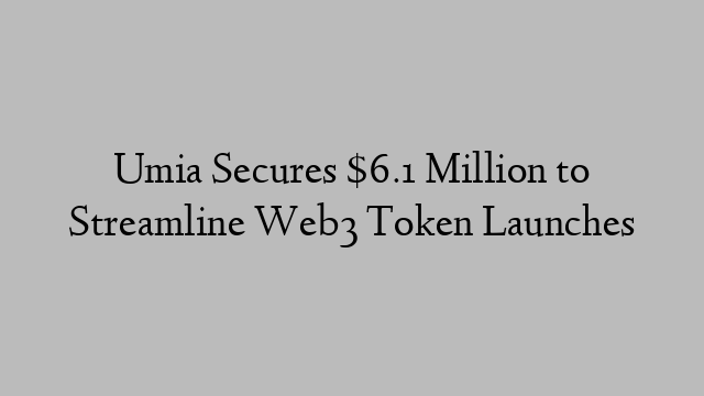 Umia Secures $6.1 Million to Streamline Web3 Token Launches Umia Secures $6.1 Million to Streamline Web3 Token Launches
